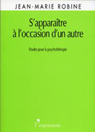 S’apparaître à l’occasion d’un autre ROBINE Jean-Marie (2004) Etudes pour la psychothérapie L’Exprimerie